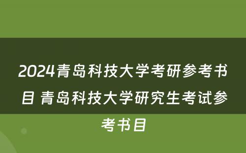 2024青岛科技大学考研参考书目 青岛科技大学研究生考试参考书目