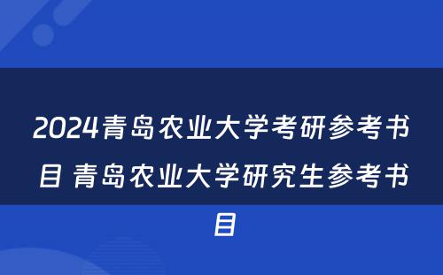 2024青岛农业大学考研参考书目 青岛农业大学研究生参考书目