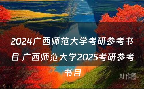 2024广西师范大学考研参考书目 广西师范大学2025考研参考书目