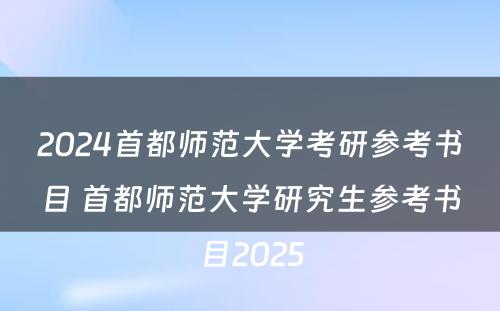 2024首都师范大学考研参考书目 首都师范大学研究生参考书目2025