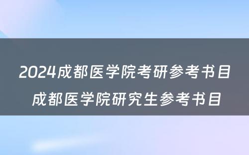 2024成都医学院考研参考书目 成都医学院研究生参考书目