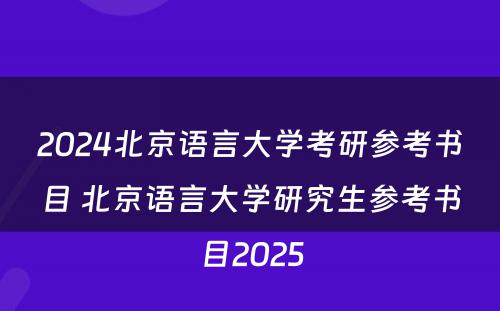 2024北京语言大学考研参考书目 北京语言大学研究生参考书目2025