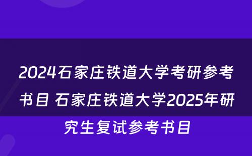 2024石家庄铁道大学考研参考书目 石家庄铁道大学2025年研究生复试参考书目