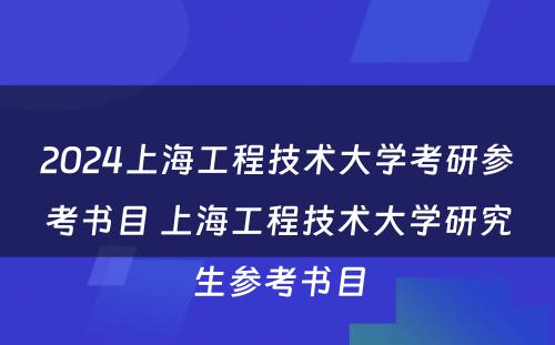 2024上海工程技术大学考研参考书目 上海工程技术大学研究生参考书目