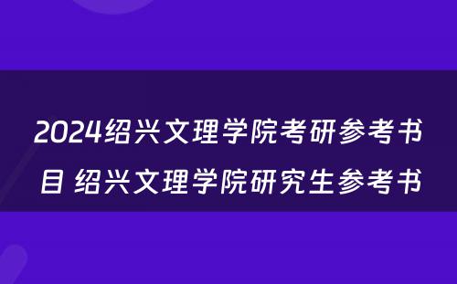 2024绍兴文理学院考研参考书目 绍兴文理学院研究生参考书