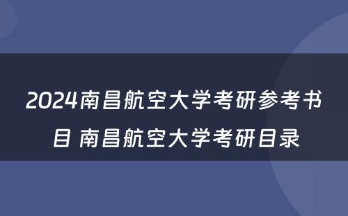 2024南昌航空大学考研参考书目 南昌航空大学考研目录