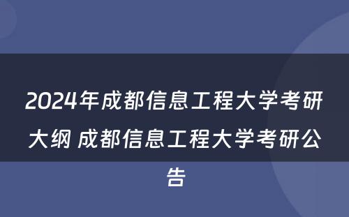 2024年成都信息工程大学考研大纲 成都信息工程大学考研公告