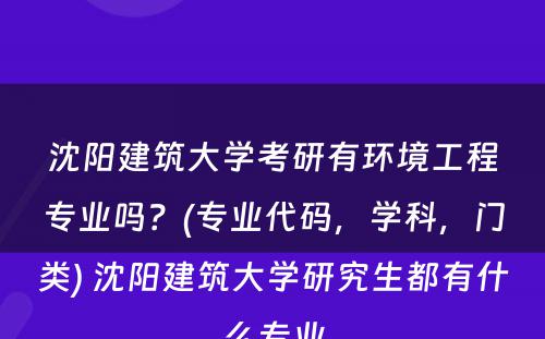 沈阳建筑大学考研有环境工程专业吗？(专业代码，学科，门类) 沈阳建筑大学研究生都有什么专业