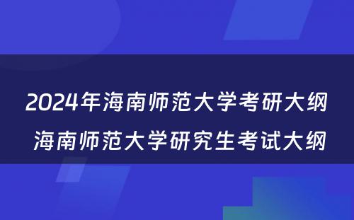 2024年海南师范大学考研大纲 海南师范大学研究生考试大纲