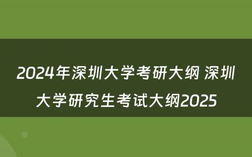 2024年深圳大学考研大纲 深圳大学研究生考试大纲2025
