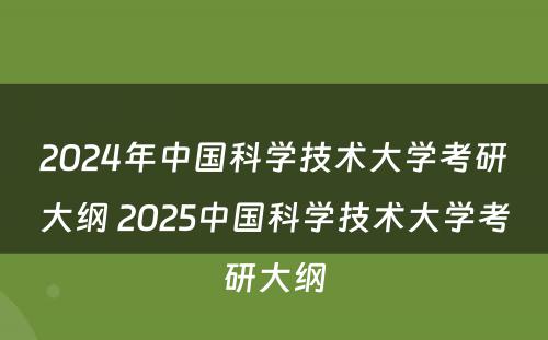 2024年中国科学技术大学考研大纲 2025中国科学技术大学考研大纲