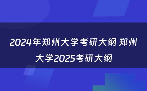 2024年郑州大学考研大纲 郑州大学2025考研大纲