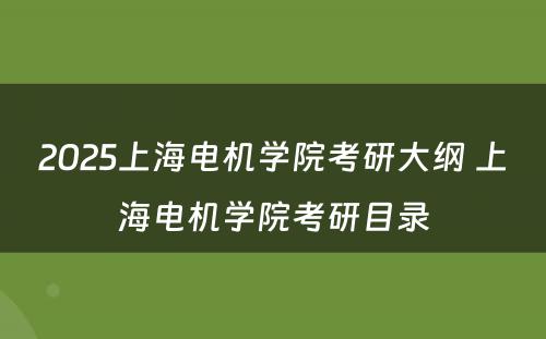 2025上海电机学院考研大纲 上海电机学院考研目录