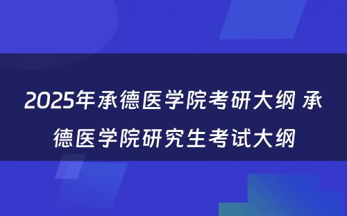 2025年承德医学院考研大纲 承德医学院研究生考试大纲