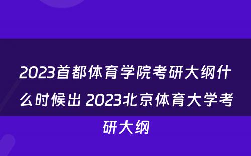 2023首都体育学院考研大纲什么时候出 2023北京体育大学考研大纲