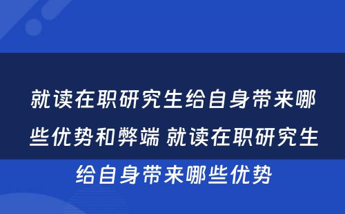 就读在职研究生给自身带来哪些优势和弊端 就读在职研究生给自身带来哪些优势