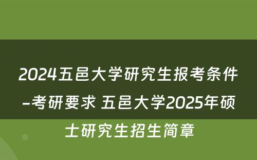 2024五邑大学研究生报考条件-考研要求 五邑大学2025年硕士研究生招生简章