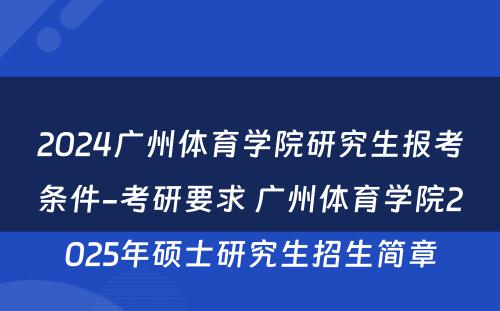 2024广州体育学院研究生报考条件-考研要求 广州体育学院2025年硕士研究生招生简章