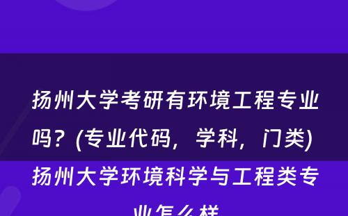 扬州大学考研有环境工程专业吗？(专业代码，学科，门类) 扬州大学环境科学与工程类专业怎么样