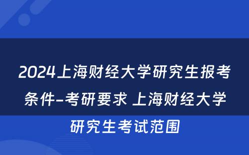 2024上海财经大学研究生报考条件-考研要求 上海财经大学研究生考试范围