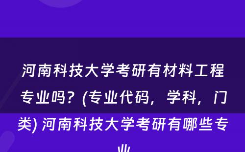 河南科技大学考研有材料工程专业吗？(专业代码，学科，门类) 河南科技大学考研有哪些专业