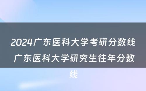 2024广东医科大学考研分数线 广东医科大学研究生往年分数线