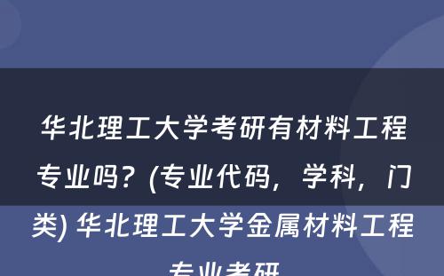 华北理工大学考研有材料工程专业吗？(专业代码，学科，门类) 华北理工大学金属材料工程专业考研