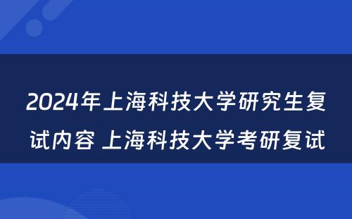 2024年上海科技大学研究生复试内容 上海科技大学考研复试