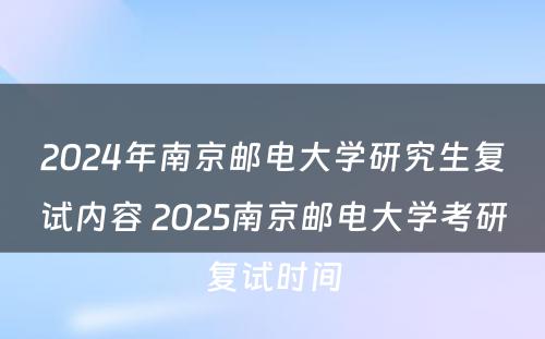 2024年南京邮电大学研究生复试内容 2025南京邮电大学考研复试时间