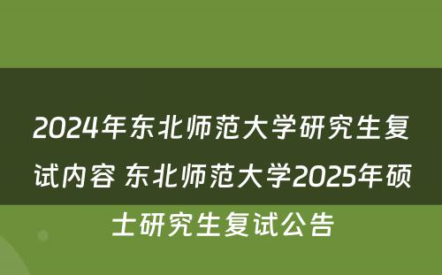 2024年东北师范大学研究生复试内容 东北师范大学2025年硕士研究生复试公告