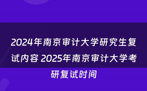 2024年南京审计大学研究生复试内容 2025年南京审计大学考研复试时间