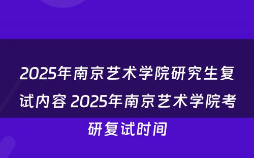 2025年南京艺术学院研究生复试内容 2025年南京艺术学院考研复试时间