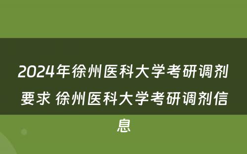 2024年徐州医科大学考研调剂要求 徐州医科大学考研调剂信息