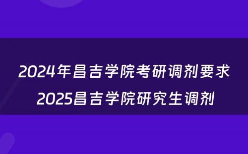 2024年昌吉学院考研调剂要求 2025昌吉学院研究生调剂