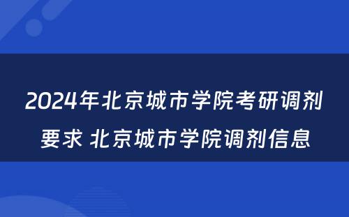 2024年北京城市学院考研调剂要求 北京城市学院调剂信息