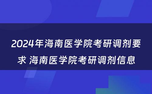 2024年海南医学院考研调剂要求 海南医学院考研调剂信息