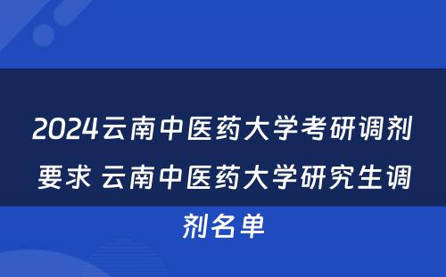 2024云南中医药大学考研调剂要求 云南中医药大学研究生调剂名单