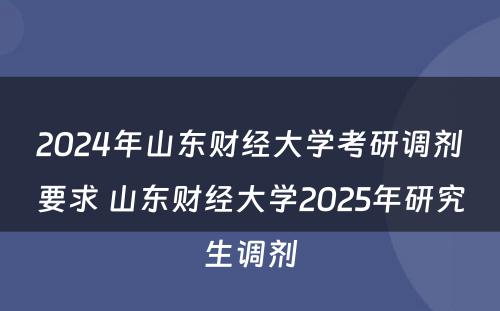 2024年山东财经大学考研调剂要求 山东财经大学2025年研究生调剂