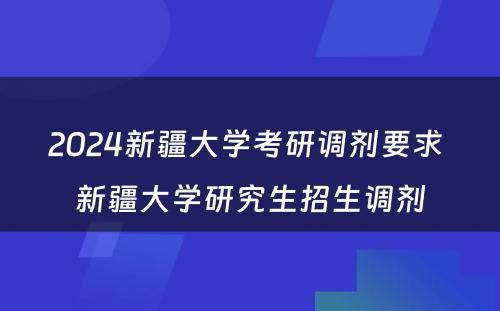 2024新疆大学考研调剂要求 新疆大学研究生招生调剂