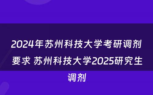 2024年苏州科技大学考研调剂要求 苏州科技大学2025研究生调剂