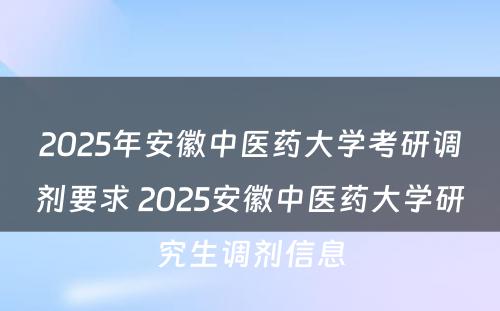 2025年安徽中医药大学考研调剂要求 2025安徽中医药大学研究生调剂信息
