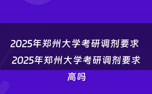 2025年郑州大学考研调剂要求 2025年郑州大学考研调剂要求高吗