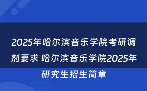 2025年哈尔滨音乐学院考研调剂要求 哈尔滨音乐学院2025年研究生招生简章