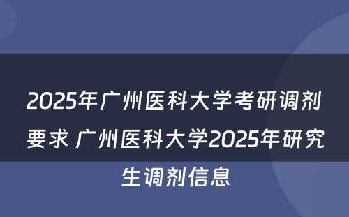 2025年广州医科大学考研调剂要求 广州医科大学2025年研究生调剂信息