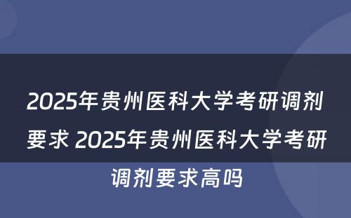 2025年贵州医科大学考研调剂要求 2025年贵州医科大学考研调剂要求高吗