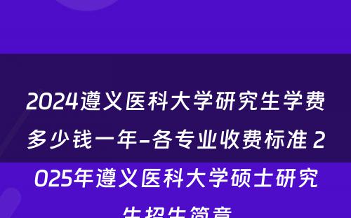 2024遵义医科大学研究生学费多少钱一年-各专业收费标准 2025年遵义医科大学硕士研究生招生简章