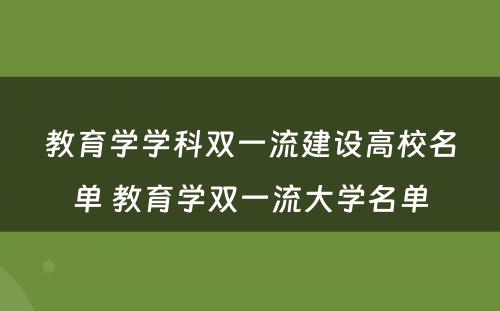 教育学学科双一流建设高校名单 教育学双一流大学名单