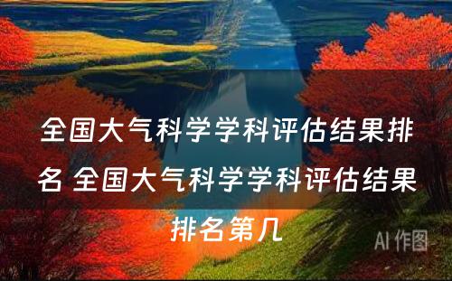 全国大气科学学科评估结果排名 全国大气科学学科评估结果排名第几