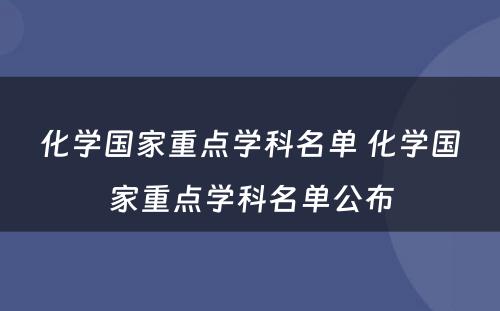 化学国家重点学科名单 化学国家重点学科名单公布