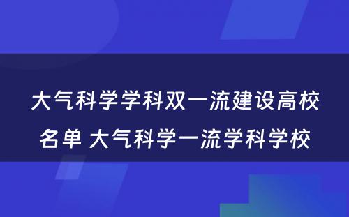 大气科学学科双一流建设高校名单 大气科学一流学科学校